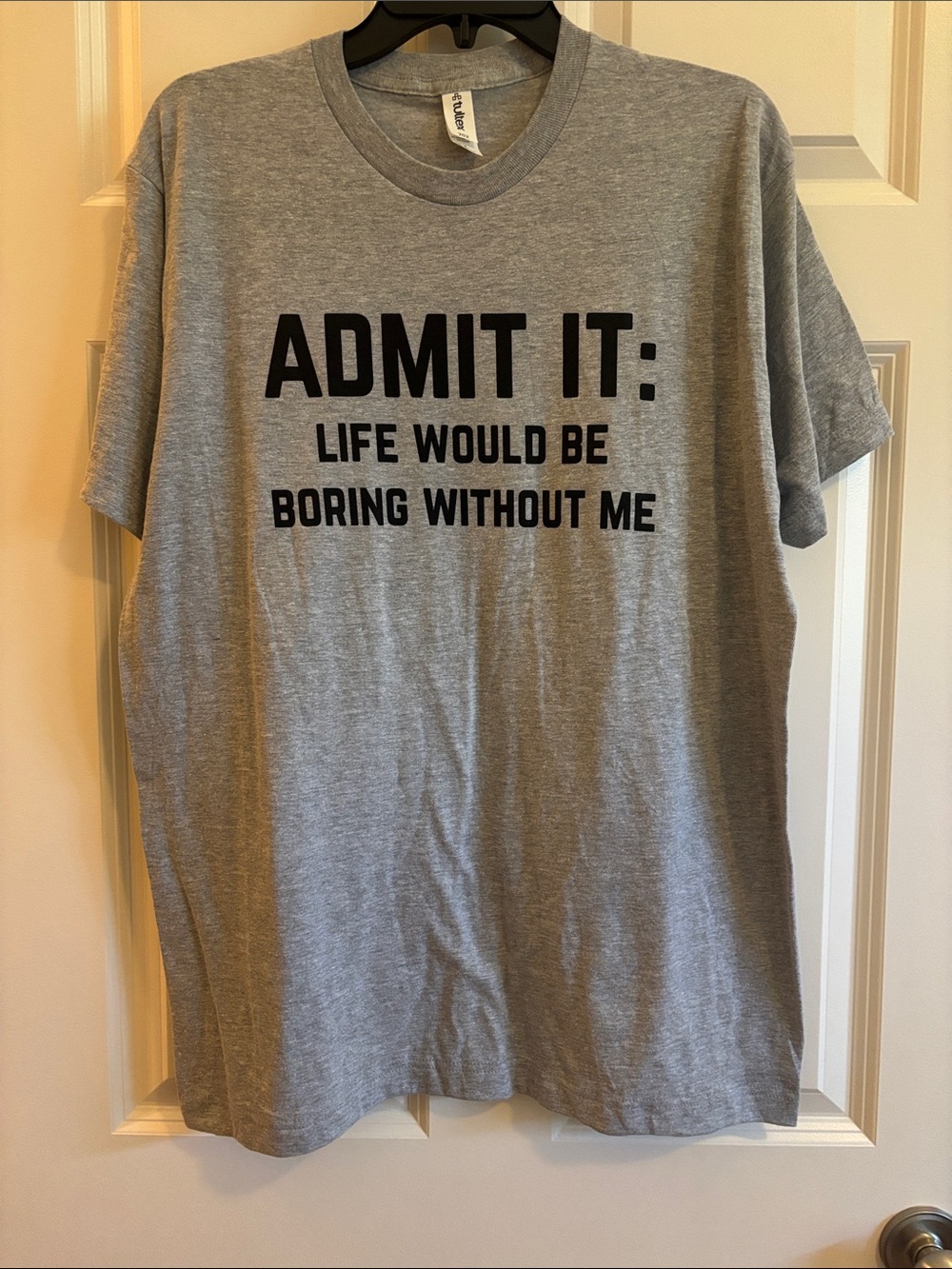 Admit it, life would be boring without me T-shirt